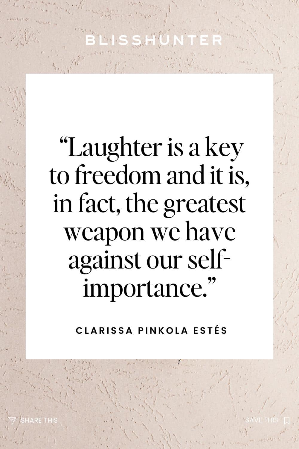 Inspirational quote by Clarissa Pinkola Estés: from one of the best books about Feminine Energy pasted on a textured background: 'Laughter is a key to freedom and it is, in fact, the greatest weapon we have against our self-importance.