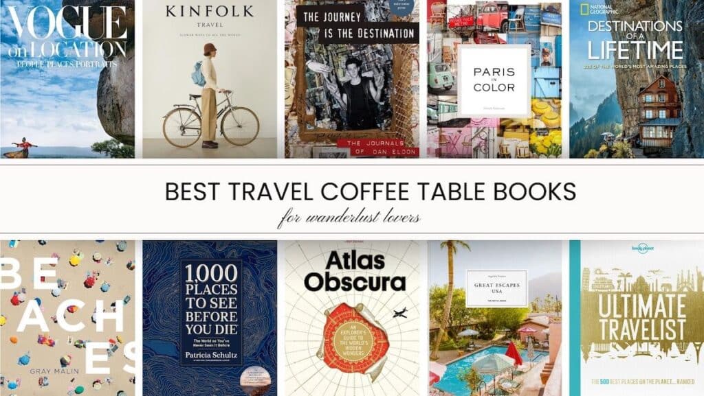 Collage of the best travel coffee table books for wanderlust lovers, featuring titles like 'Vogue on Location', 'Kinfolk Travel', 'The Journey is the Destination', 'Paris in Color', 'Destinations of a Lifetime', 'Beaches', '1,000 Places to See Before You Die', 'Atlas Obscura', 'Great Escapes USA', and 'Lonely Planet's Ultimate Travelist'